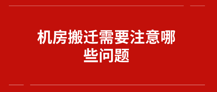 机房搬迁需要注意哪些问题